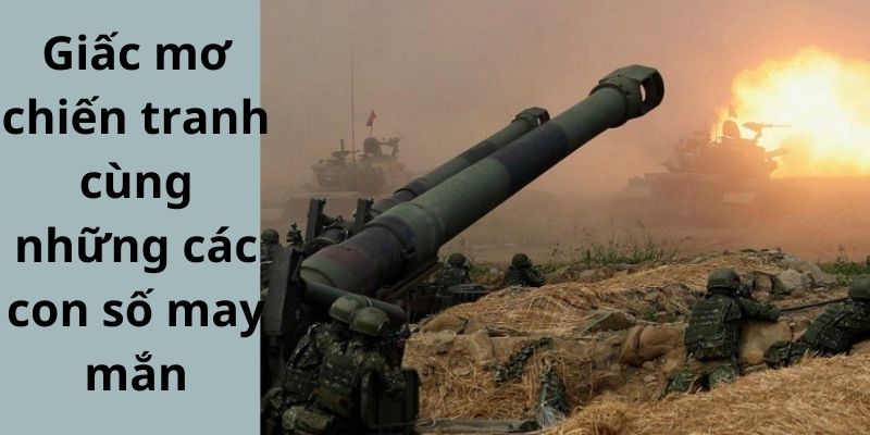 Giấc mơ chiến tranh cùng những các con số may mắn