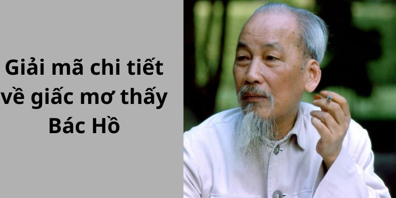 Giải mã chi tiết về giấc mơ thấy Bác Hồ