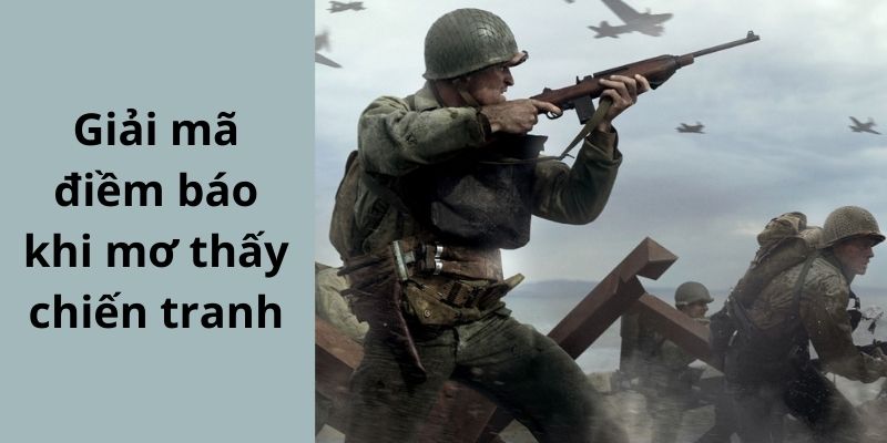 Giải mã chi tiết những điềm báo khi bạn thấy chiến tranh