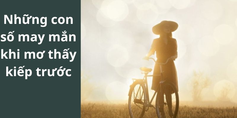 Những con số may mắn khi mơ thấy kiếp trước 